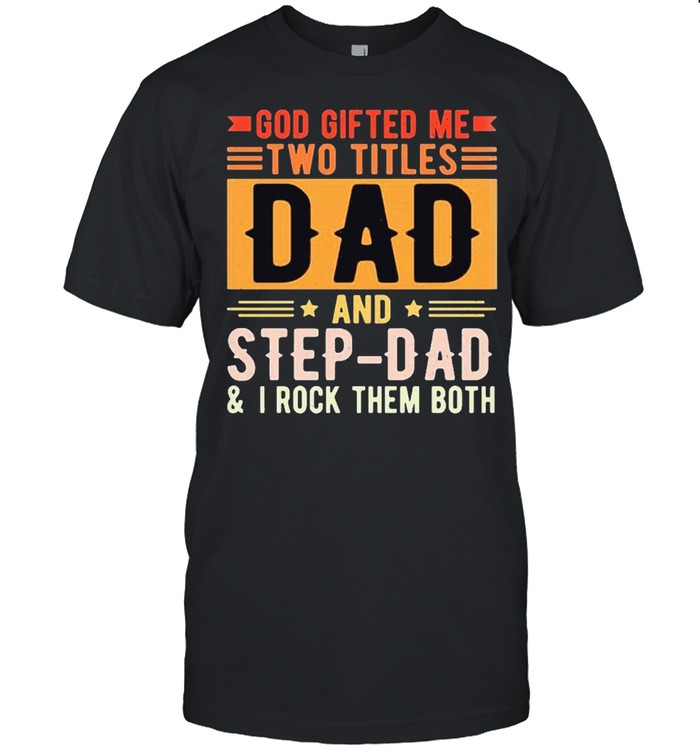 God gifted me two titles dad and step dad shirt Classic Men's T-shirt