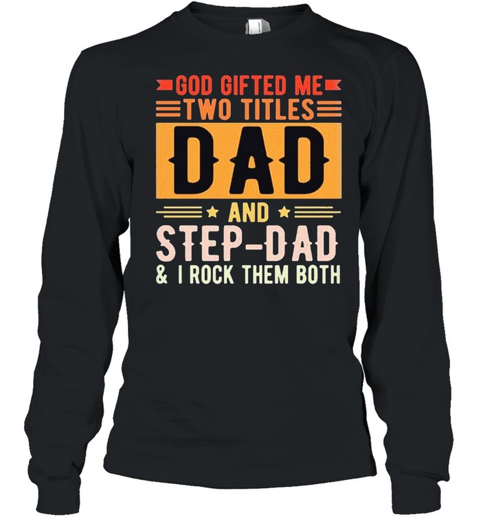 God gifted me two titles dad and step dad shirt Long Sleeved T-shirt