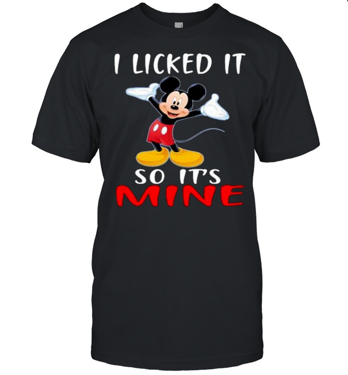 I licked it so its mine mickey mouse shirt