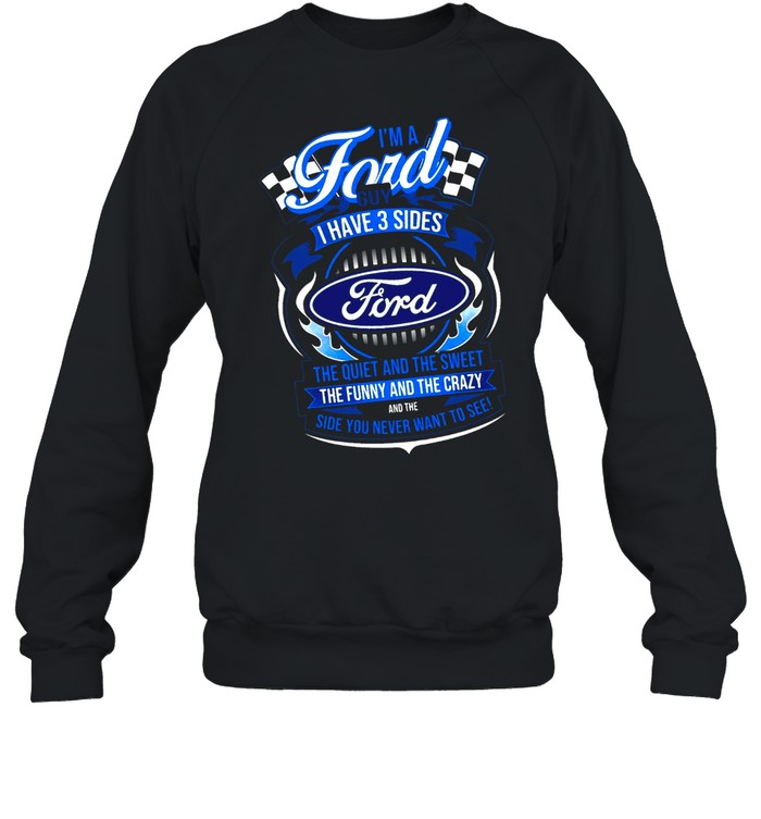 Im A Ford Guy I Have 3 Sides shirt Unisex Sweatshirt