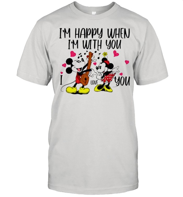 Im happy when im with you i love you mickey and minnie shirt