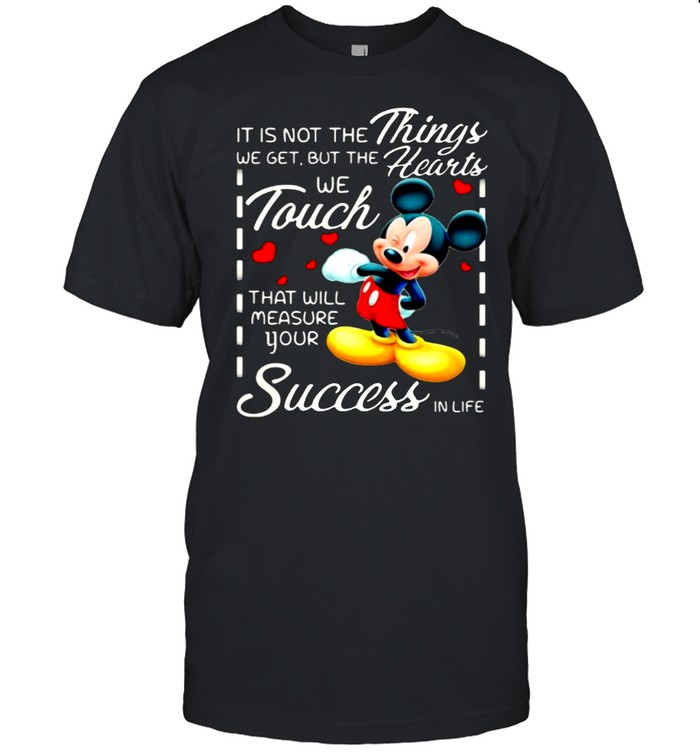 It is not the things we get but the hearts we touch that will measure your success in life mickey shirt Classic Men's T-shirt