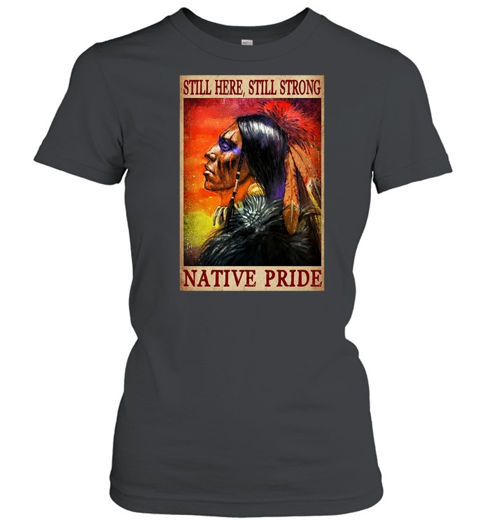 Still here still strong Native pride shirt Classic Women's T-shirt