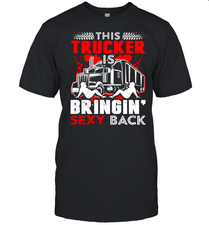 This Trucker Is Bringin Sexy Back shirt Classic Men's T-shirt
