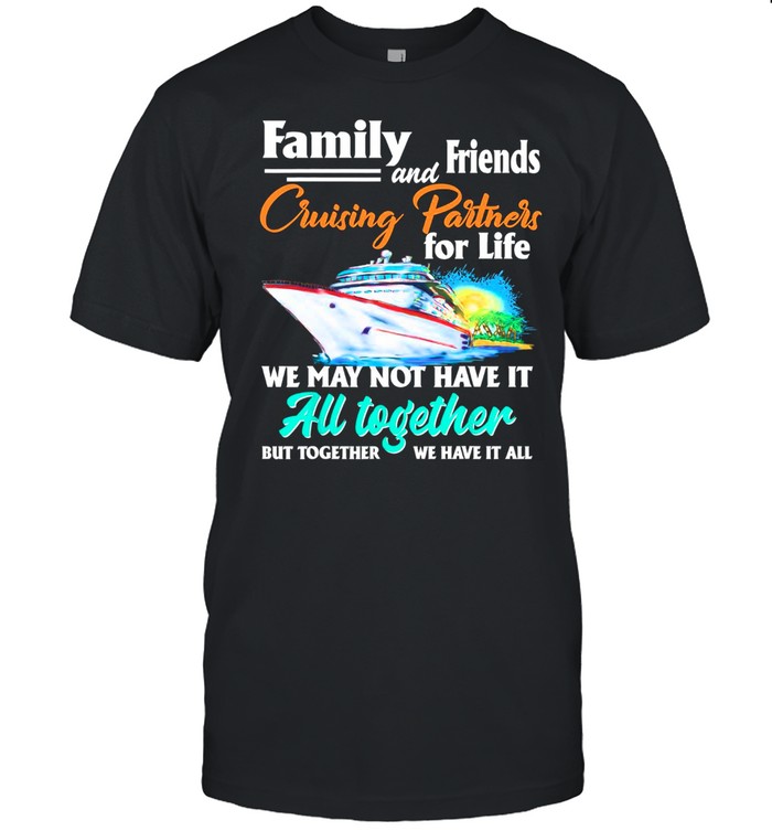 Family And Friends Cruising Partners For Life We May Not Have It All Together shirt Classic Men's T-shirt