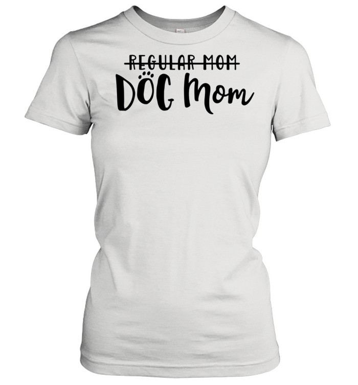 I'm Not Just a Regular Mom I'm a Dog Mom shirt Classic Women's T-shirt