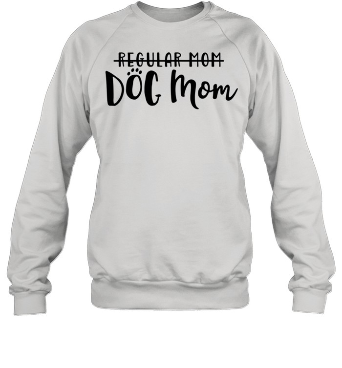 I'm Not Just a Regular Mom I'm a Dog Mom shirt Unisex Sweatshirt