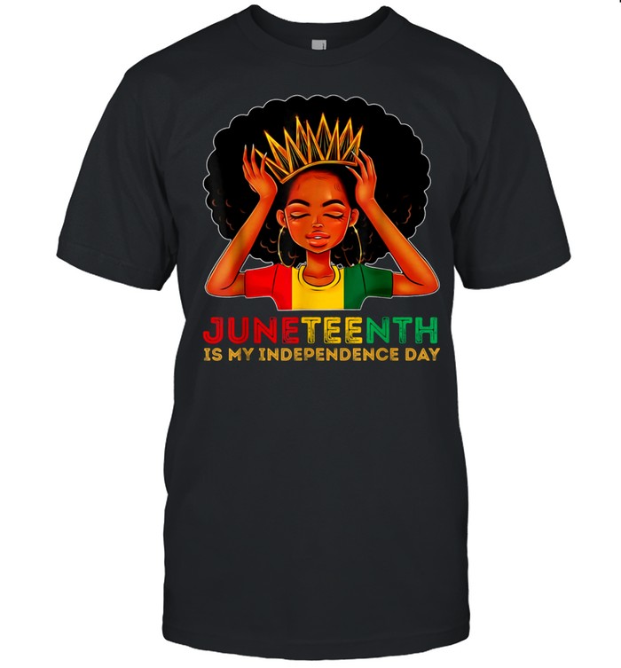 Juneteenth Is My Independence Day Black Girl Black Queen shirt