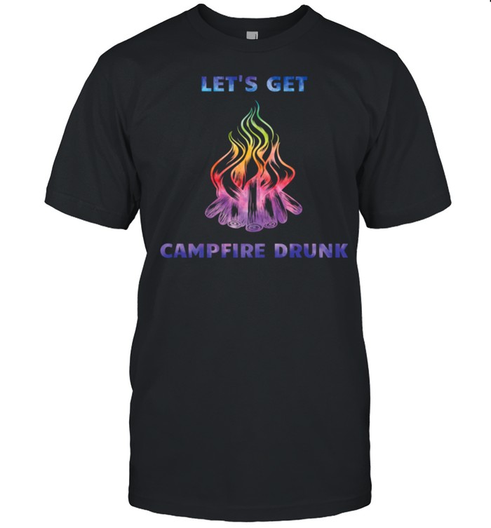 LET'S GET CAMPFIRE DRUNK DRINKING & CAMPING shirt
