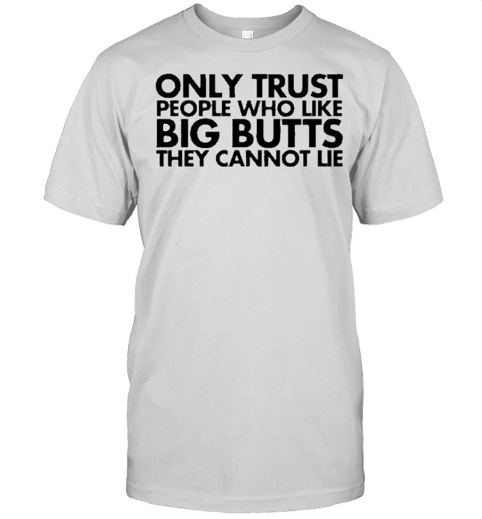 Only Trust People Who Like Big Butts They Can Not Lie Us 2021 shirt Classic Men's T-shirt