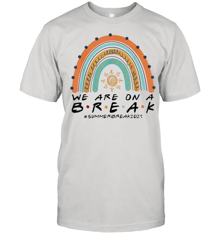 We Are On A Break Summer Break 2021 Rainbow Teacher shirt Classic Men's T-shirt