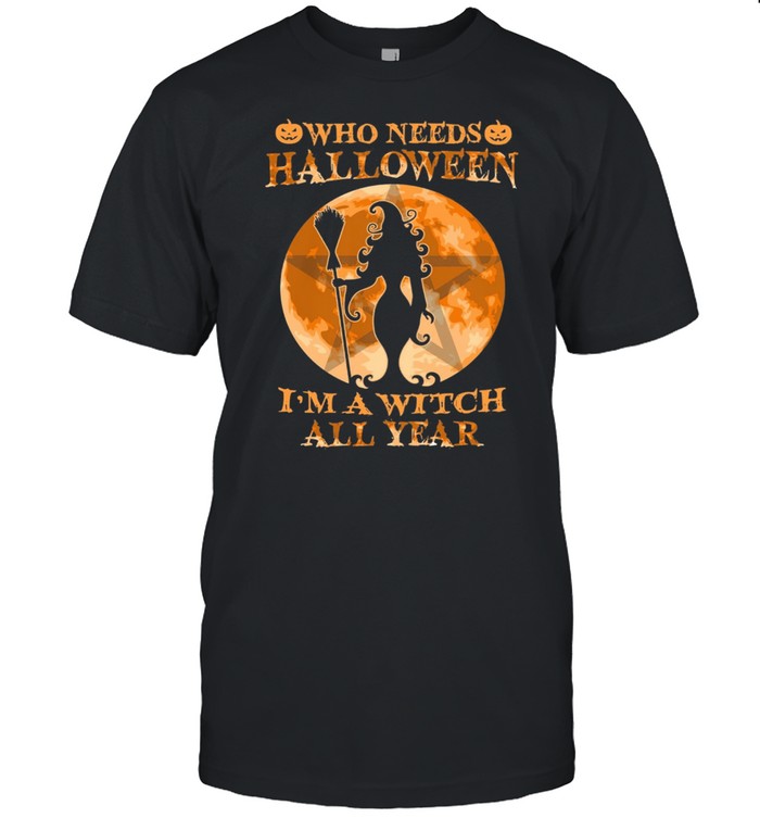Who Needs Halloween Im A Witch All Year Moon shirt Classic Men's T-shirt
