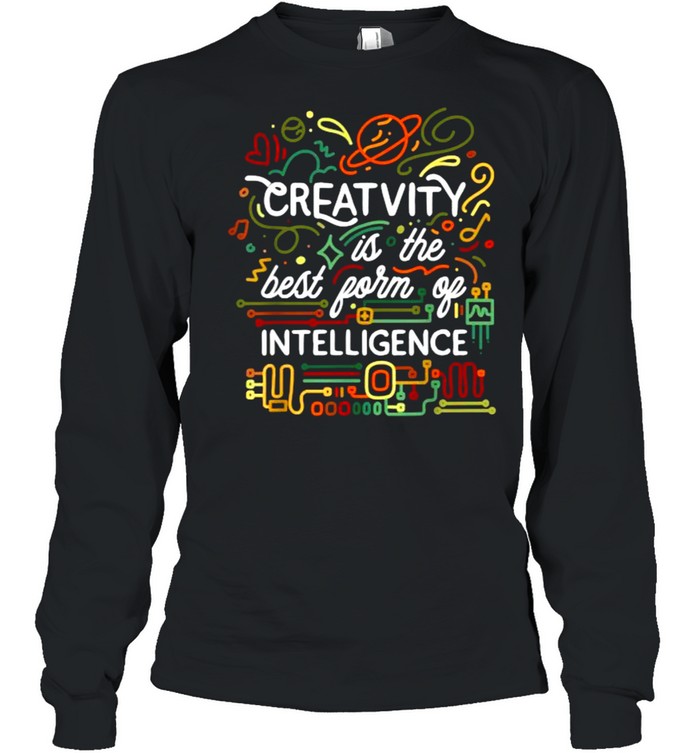 Creativity is the best form of intelligence T- Long Sleeved T-shirt