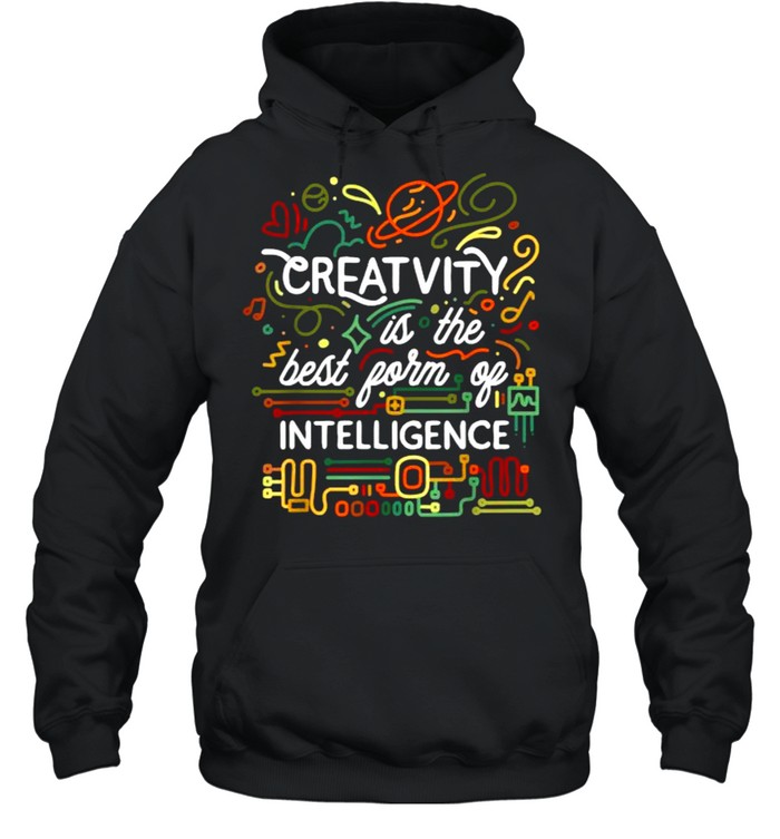 Creativity is the best form of intelligence T- Unisex Hoodie