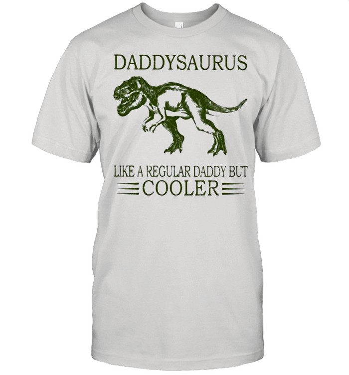 Daddysaurus Like A Regular Daddy But Cooler Shirt