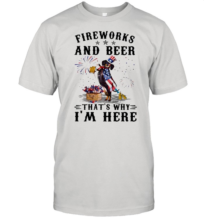 Fireworks And Beer That’s Why I’m Here Dachshund Happy 4th Of July Shirt