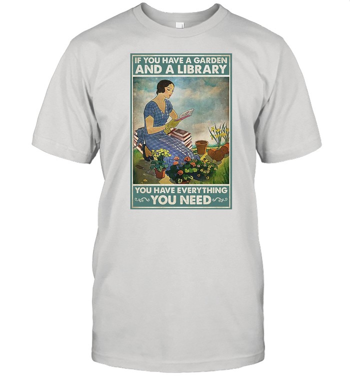 Girl Gardening If You Have A Garden And A Library You Have Everything You Need T-shirt