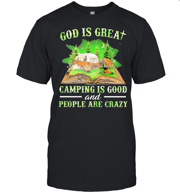 God Is Great Camping God Camping Is Good And People Are Crazy Shirt
