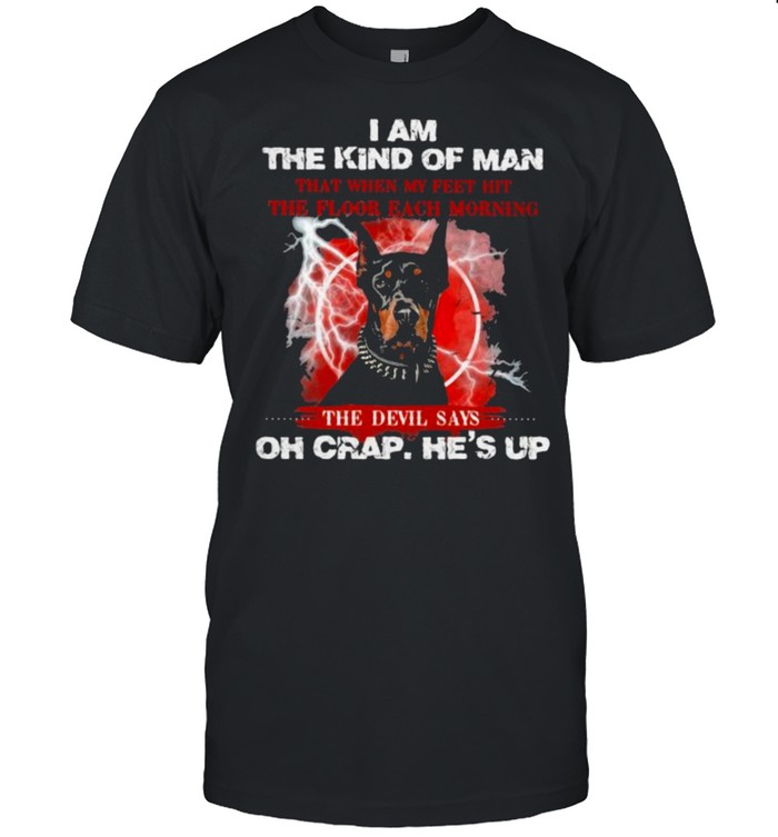 I Am The Kind Of Man That When My Feet Hit The Floor Each Morning The Devil Says Oh Crap He’s Up Dog  Classic Men's T-shirt
