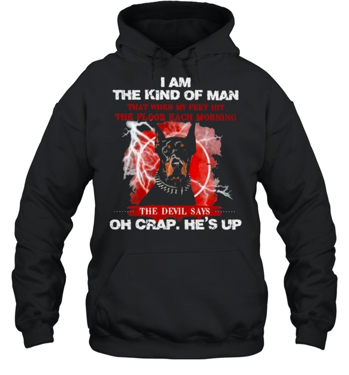 I Am The Kind Of Man That When My Feet Hit The Floor Each Morning The Devil Says Oh Crap He’s Up Dog  Unisex Hoodie