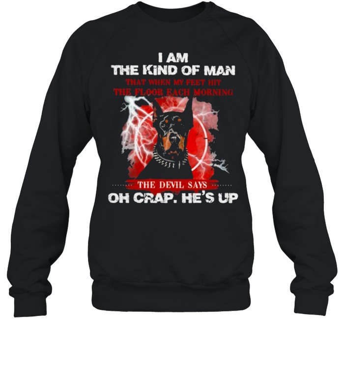 I Am The Kind Of Man That When My Feet Hit The Floor Each Morning The Devil Says Oh Crap He’s Up Dog  Unisex Sweatshirt