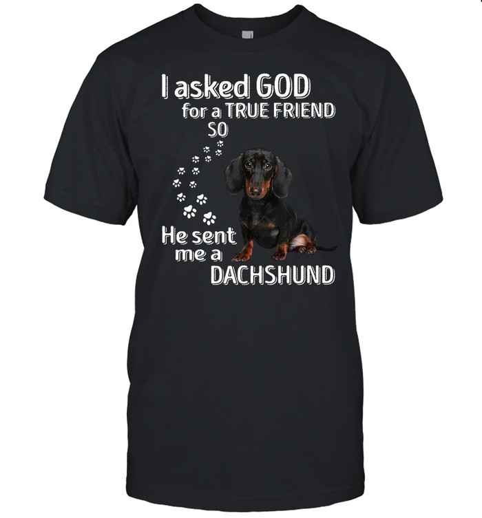 I Asked God For A True Friend So He Sent Me A Dachshund shirt Classic Men's T-shirt