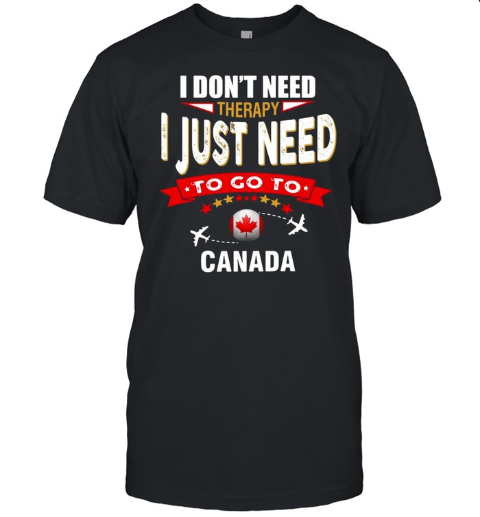 I Don’t Need Therapy I Just Need To Go To Canada Retro Lettering T-shirt
