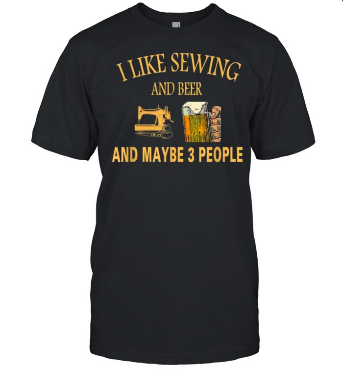 I Like sewing And Beer And Maybe 3 People T- Classic Men's T-shirt