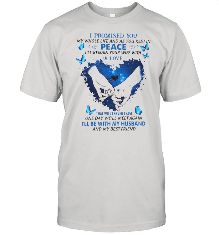 I Promised You My Whole Life And As You Rest In Peace I’ll Remain Your Wife With A Love T-shirt