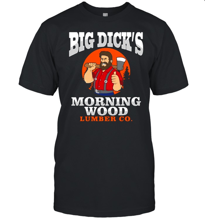 Lumberjack Carpenter Woodworker Big Dick’s Morning Wood Lumber Co T-shirt