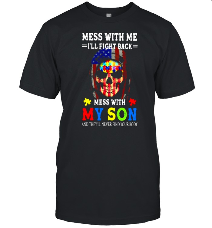 Mess With Me I’ll Fight Back Mess With My Son And They’ll Never Your Body Skull Autism American Flag  Classic Men's T-shirt