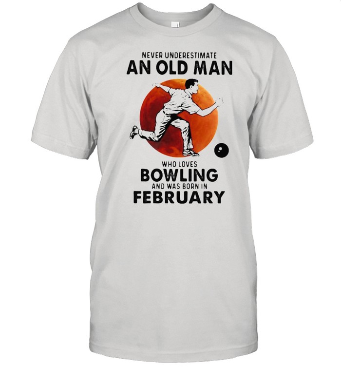 Never Underestimate An Old Man Who Loves Bowling And Was Born In February Blood Moon  Classic Men's T-shirt