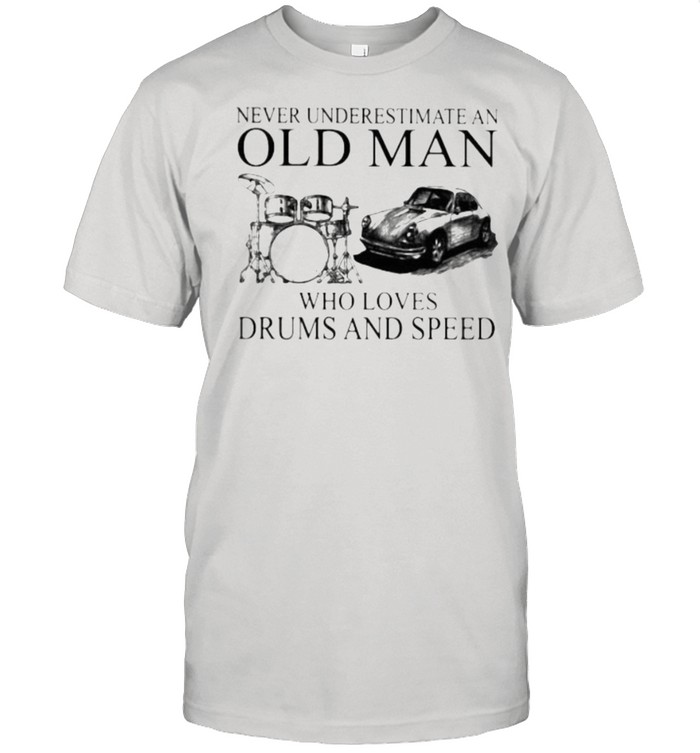 Never Underestimate An Old Man Who Loves Drums And Speed  Classic Men's T-shirt