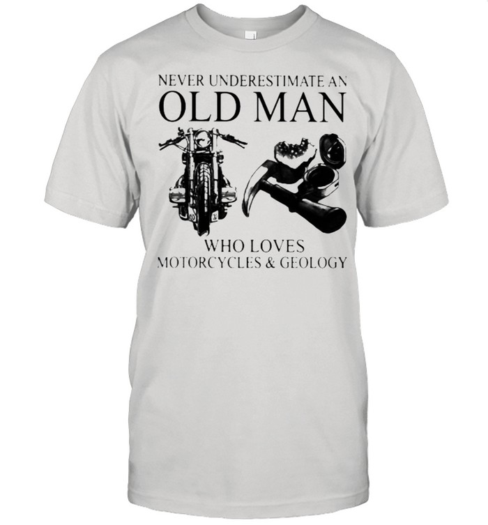 Never Underestimate An Old Man Who Loves Motorcycles And Geology  Classic Men's T-shirt