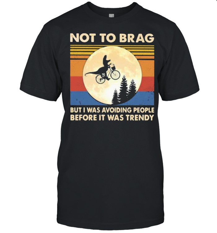 Not To Brag But I Was Avoiding People Before It Was Trendy Dinousaur Vintage  Classic Men's T-shirt