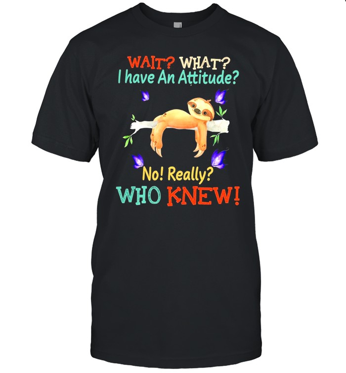 Sloth Wait What I Have An Attitude No Really Who Knew shirt Classic Men's T-shirt