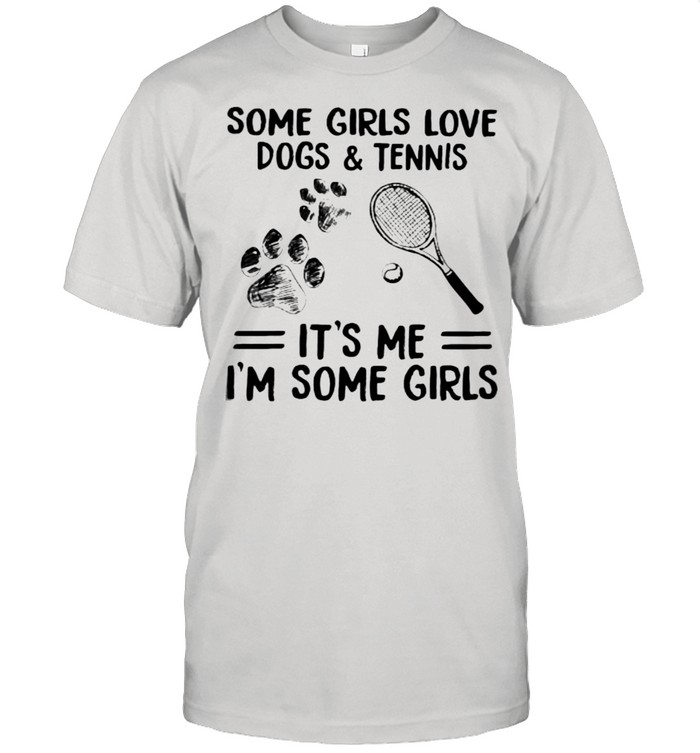Some Girls Love Dogs And Tennis IT’s Me I’m Some Girls Shirt