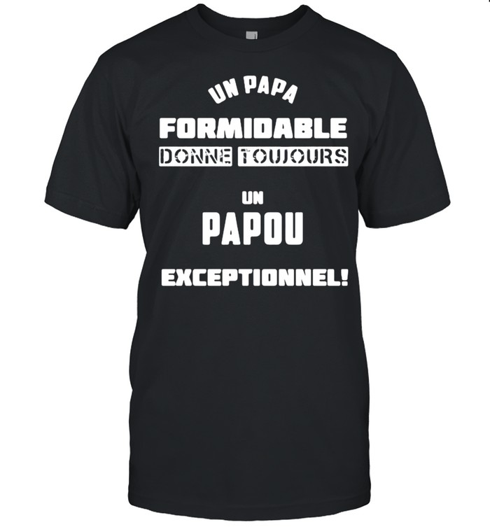 Un Papa Formidable Donne Tujours Un Papou Exceptionnel  Classic Men's T-shirt