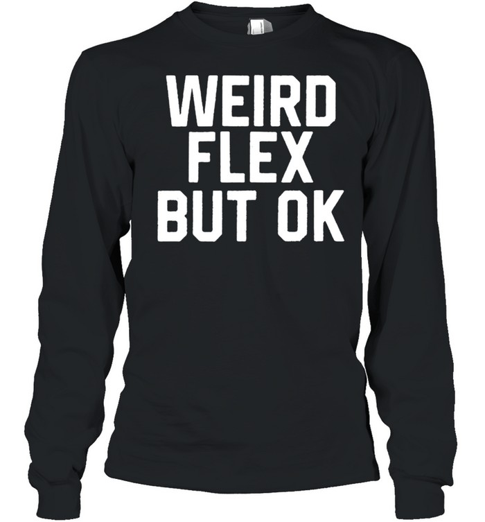 Weird Flex But Ok T- Long Sleeved T-shirt