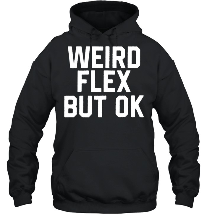 Weird Flex But Ok T- Unisex Hoodie