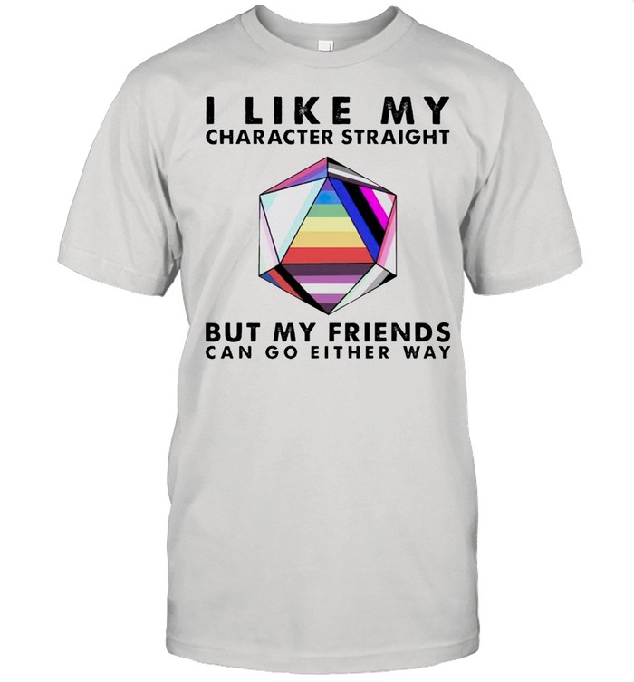 Dungeons & Dragons I like my character straight but my friends can go either way shirt