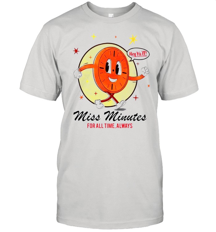 Hey yall miss minutes for all time always shirt
