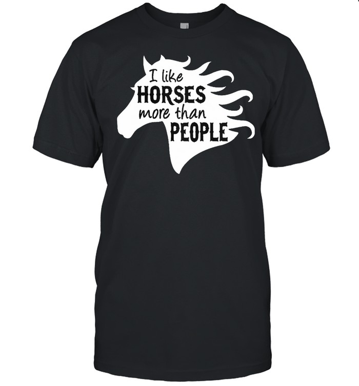 I like horse more than people shirt