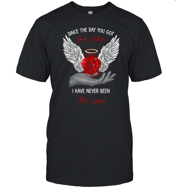 Since The Day You Got Your Wings I Have Never Been The Same T-shirt