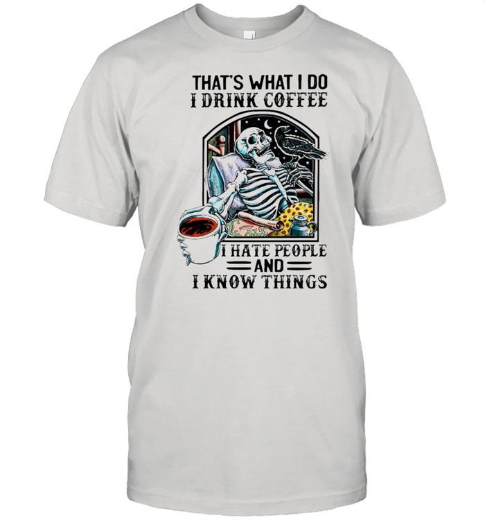 Skeleton thats what I do I drink coffee I hate people and I know things shirt Classic Men's T-shirt