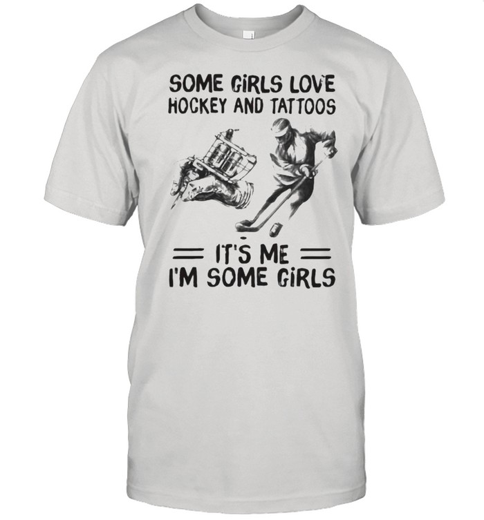 Some Girls Love Hockey And Tattoos It’s Me I’m Some Girls  Classic Men's T-shirt