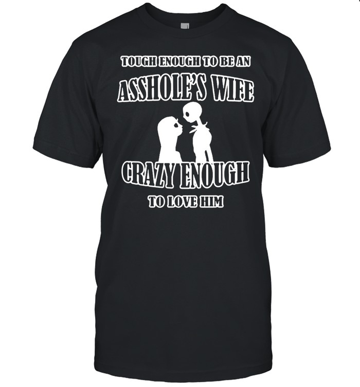 Tough enough to be an ass hole’s wife crazy enough to love him T-shirt