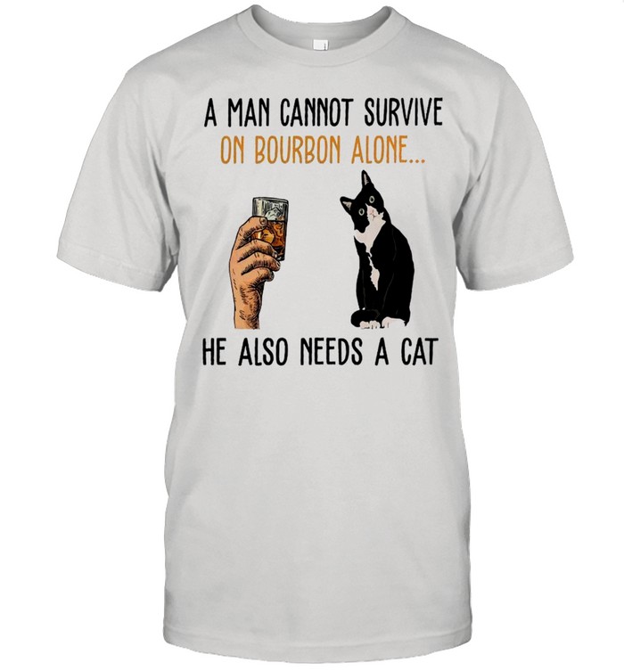 A man cannot survive in bourbon alone he also needs a cat shirt