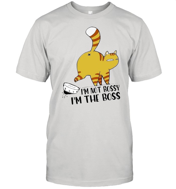 Cat Im not bossy Im the boss shirt