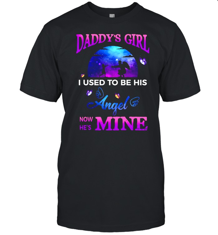 Daddy’s Girl I Used To Be His Angel Now He’s Mine Shirt